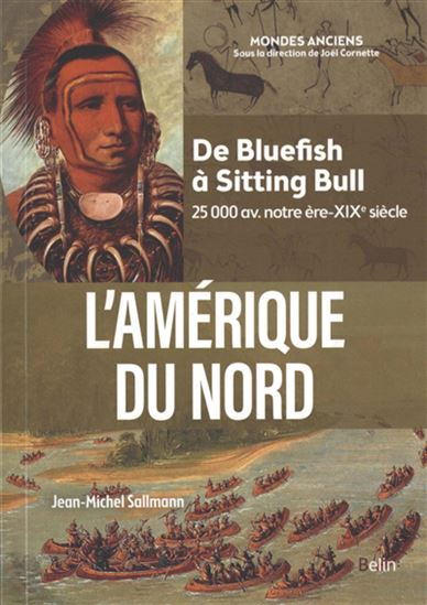 L'Amérique du Nord : de Bluefish à Sitting Bull : 25.000 av. notre ère-XIXe siècle N. éd. - JEAN-MICHEL SALLMANN