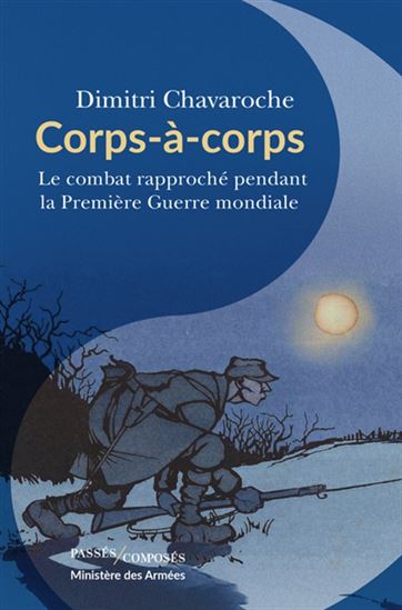 Corps à corps : le combat rapproché pendant la Première Guerre mondiale - DIMITRI CHAVAROCHE