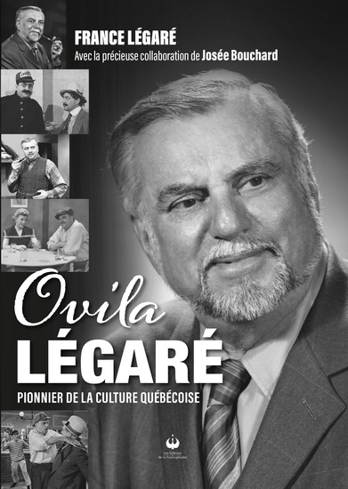 Ovila Légaré : Pionnier de la culture québécoise - FRANCE LÉGARÉ - JOSÉE BOUCHARD