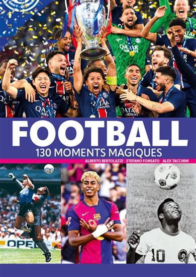 Football : 130 moments magiques N. éd. - ALBERTO BERTOLAZZI & AL