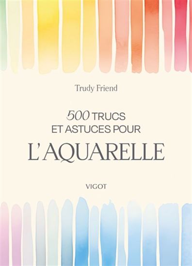 500 trucs et astuces pour l'aquarelle - TRUDY FRIEND