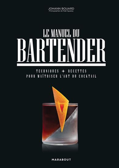Le Manuel du bartender : techniques + recettes pour maîtriser l'art du cocktail - JOHANN BOUARD