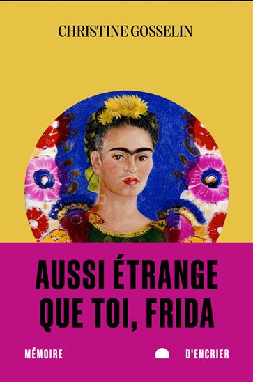 Aussi étrange que toi, Frida - CHRISTINE GOSSELIN
