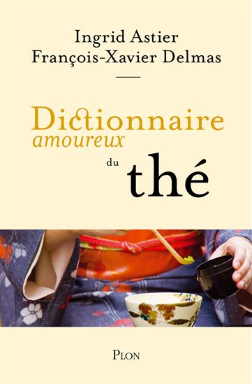 Dictionnaire amoureux du thé - INGRID ASTIER - FRANÇOIS-XAVIER DELMAS