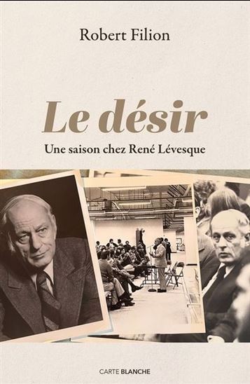 Le Désir : Une saison chez René Lévesque - ROBERT FILION