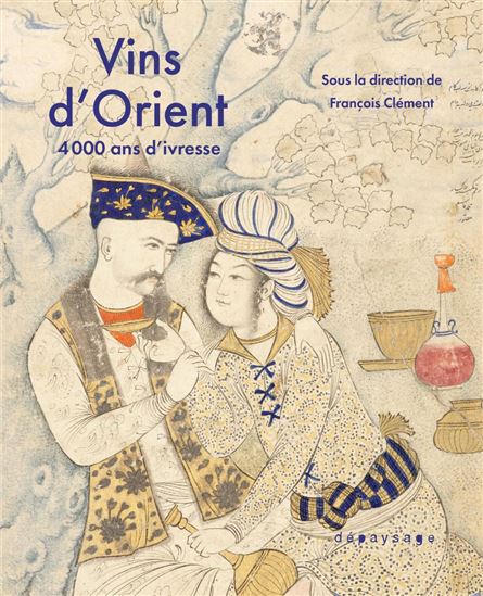 Les Vins d'Orient : 4.000 ans d'ivresse - COLLECTIF