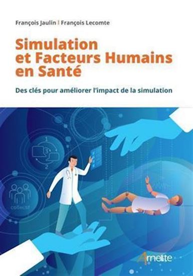 Simulation et facteurs humains en santé : des clés pour améliorer l&#39;impact de la simulation - FRANÇOIS JAULIN - FRANÇOIS LECOMTE