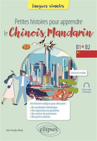 Petites histoires pour apprendre le chinois mandarin : B1-B2 - JULIE HONGBO WANG