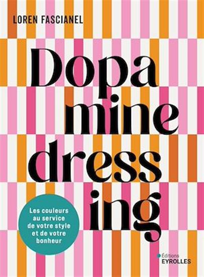 Dopamine dressing : le pouvoir des couleurs au service de votre style et de votre bonheur - LOREN FASCIANEL