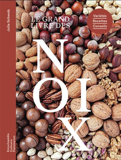 Le Grand livre des noix : variétés, recettes, conseils - JULIE SCHWOB