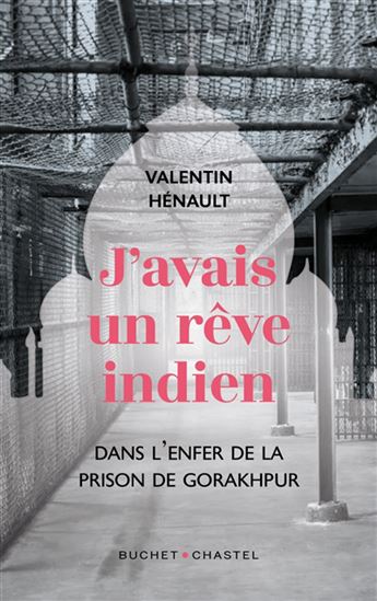 J'avais un rêve indien : dans l'enfer de la prison de Gorakhpur - VALENTIN HÉNAULT