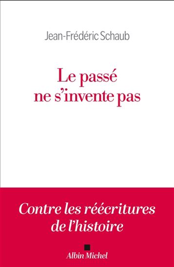 Le Passé ne s'invente pas : contre les réécritures de l'histoire ! - JEAN-FRÉDÉRIC SCHAUB