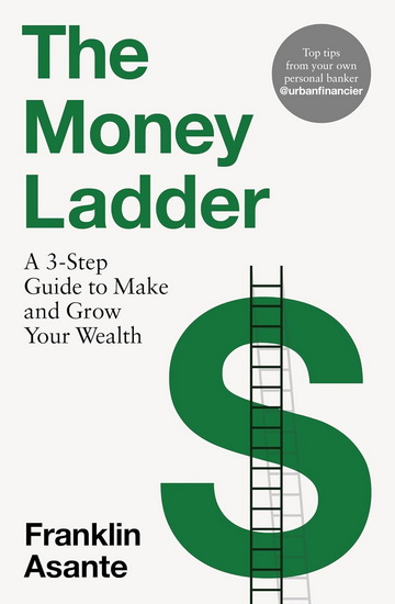 The Money Ladder: A 3-step guide to make and grow your wealth - from Instagram's @urbanfinancier - FRANKLIN ASANTE