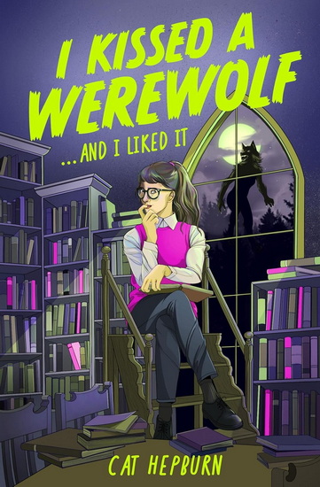 I Kissed a Werewolf and I Liked It: a steamy sapphic paranormal romance between a student and her werewolf mentor - CAT HEPBURN