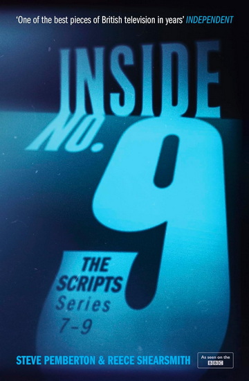 Inside No. 9: The Scripts Series 7-9: the final scripts from the acclaimed BBC comedy-horror anthology series, now a West End stage production - REECE SHEARSMITH - STEVE PEMBERTON