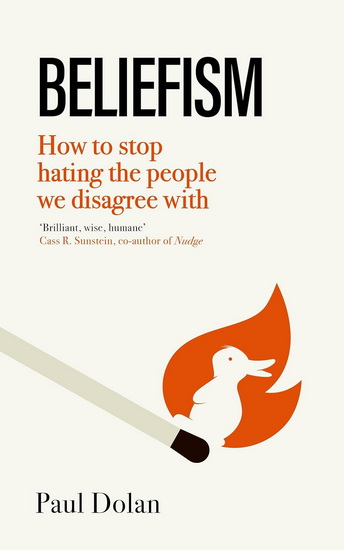 Beliefism: How to stop hating the people we disagree with - PAUL DOLAN