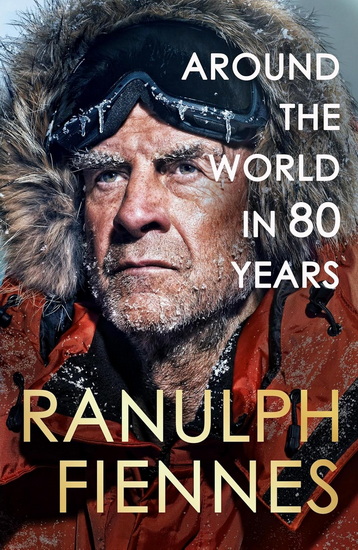 Around the World in 80 Years: Celebrating 80 years of national treasure and legendary explorer Sir Ranulph Fiennes - the perfect gift for Father&#39;s Day - RANULPH FIENNES