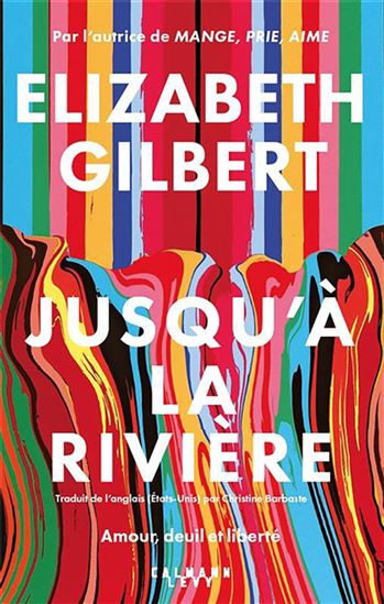 Jusqu'à la rivière - ELIZABETH GILBERT