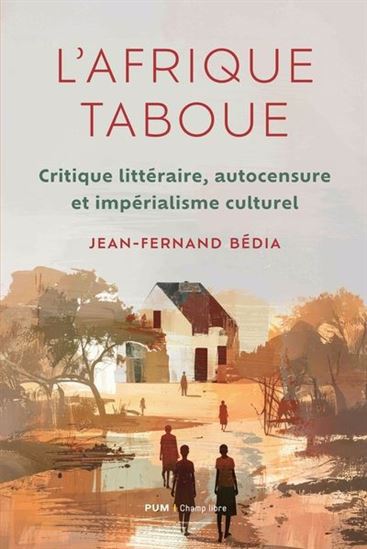 L&#39;Afrique taboue : critique littéraire, autocensure et impérialisme culturel - JEAN-FERNAND BÉDIA