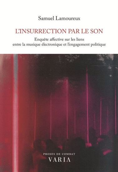 L'Insurrection par le son : Enquête affective sur les liens entre la musique électronique et l'engagement politique - SAMUEL LAMOUREUX