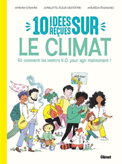 10 idées reçues sur le climat : et comment les mettre KO pour agir maintenant ! N. éd. - MYRIAM DAHMAN & AL
