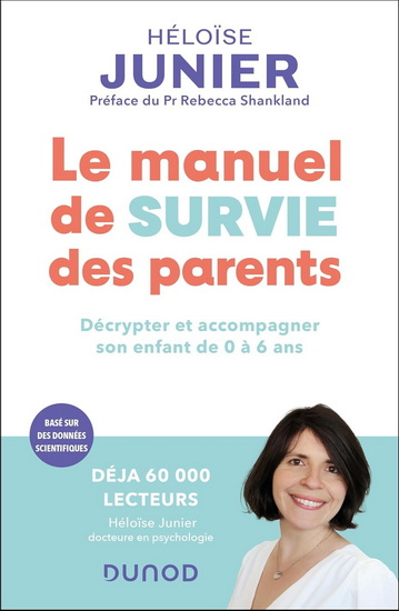 Le Manuel de survie des parents : décrypter et accompagner l'enfant de 0 à 6 ans N. éd. - HÉLOÏSE JUNIER