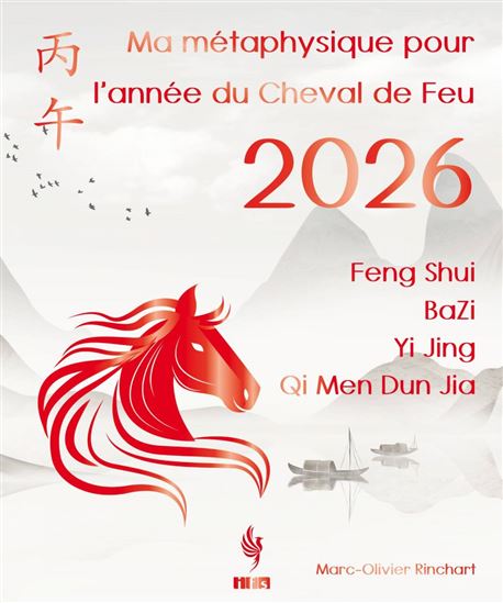 Ma métaphysique pour l'année du Cheval de Feu 2026 : Feng Shui, BaZi, Yi Jing, Qi Men Dun Jia - MARC-OLIVIER RINCHART