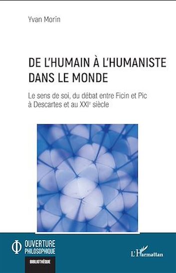 De l’humain à l’humaniste dans le monde : Le sens de soi, du débat entre Ficin et Pic à Descartes et au XXIe siècle - YVAN MORIN