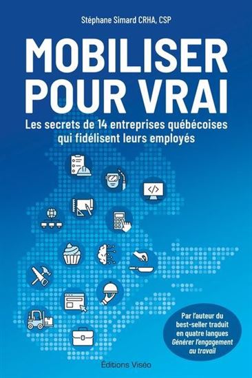 Mobiliser pour vrai : Les secrets de 14 entreprises québécoises qui fidélisent leurs employés - STÉPHANE SIMARD