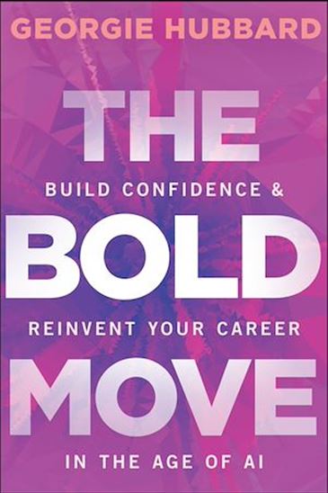 The Bold Move: Build Confidence and Reinvent Your Career in the Age of AI - GEORGIE HUBBARD