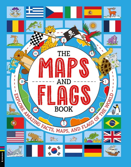 The Maps and Flags Book: Explore Amazing Facts, Maps, and Flags of the World - JOE FULLMAN - ANDY ROWLAND