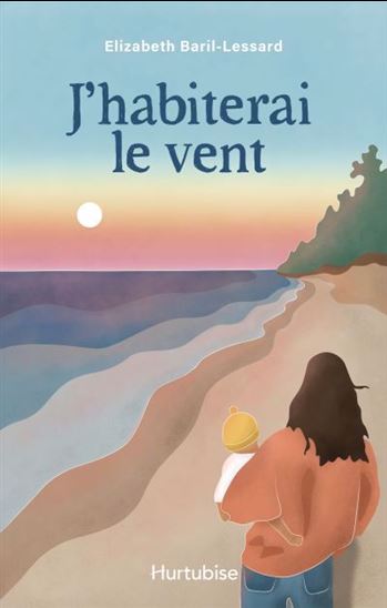 J&#39;habiterai le vent - ELIZABETH BARIL-LESSARD