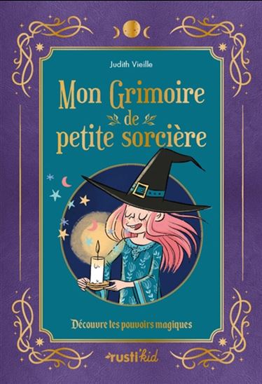Mon grimoire de petite sorcière : découvre tes pouvoirs magiques - JUDITH VIEILLE - ADELINE PHAM