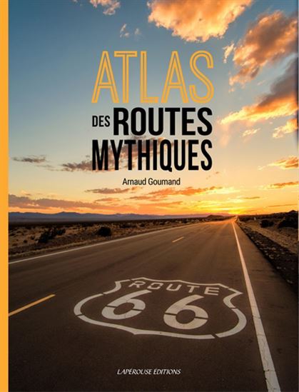Atlas des routes mythiques N. éd. - ARNAUD GOUMAND