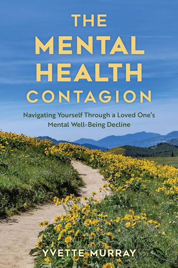 The Mental Health Contagion: Navigating Yourself Through a Loved One's Mental Well-Being Decline - YVETTE MURRAY
