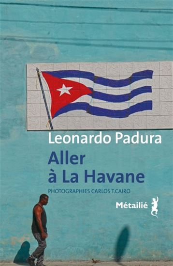 Aller à la Havane - LEONARDO PADURA - CARLOS T CAIRO