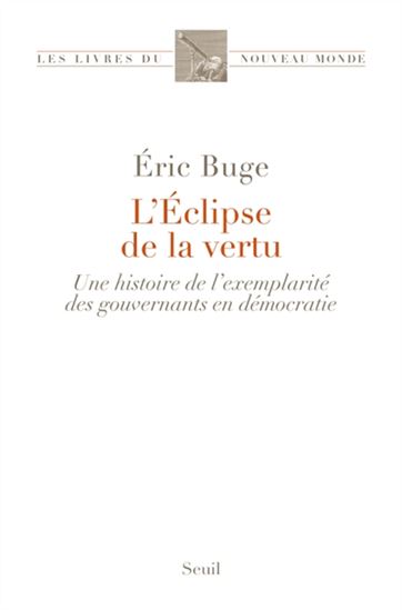 L'Éclipse de la vertu : une histoire de l'exemplarité des gouvernants en démocratie - ERIC BUGE