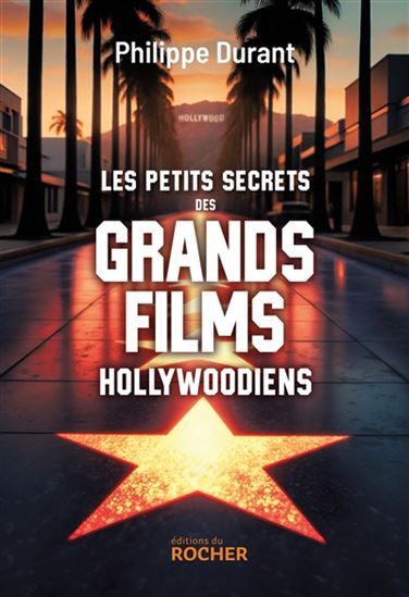 Les Petits secrets des grands films hollywoodiens - PHILIPPE DURANT