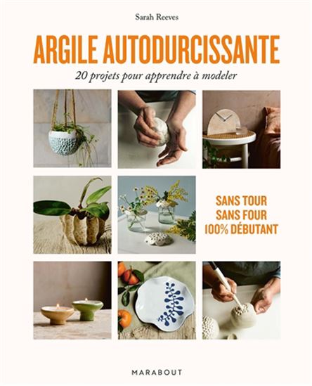 Argile autodurcissante : 20 projets pour apprendre à modeler - SARAH REEVES