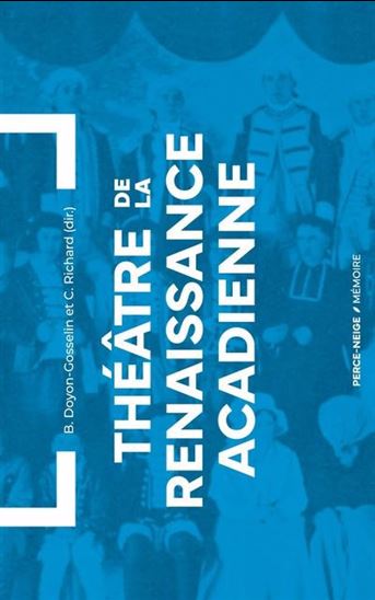 Théâtre de la Renaissance acadienne : Anthologie 1875-1939 - BENOIT DOYON-GOSSELIN - CHANTAL RICHARS