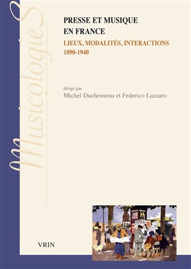 Presse et musique en France : lieux, modalités, interactions, 1890-1940 - MICHEL DUCHESNEAU - FEDERICO LAZZARO