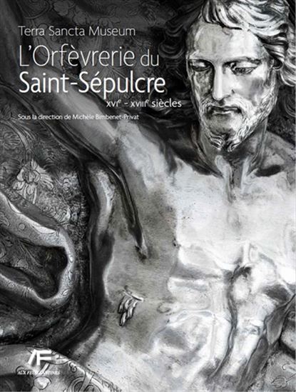 L'Orfèvrerie du Saint-Sépulcre :Terra Sancta Museum. XVIe-XVIIIe siècles - MICHÈLE BIMBENET-PRIVAT
