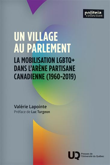 Un village au Parlement : La mobilisation LGBTQ+ dans l'arène partisane canadienne (1960-2019) - VALÉRIE LAPOINTE