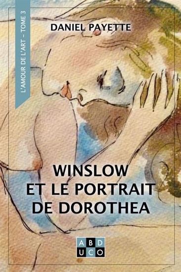 L'Amour de l'art T.03 Winslow et le portrait de Dorothea - DANIEL PAYETTE