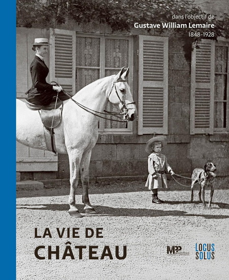La Vie de château : dans l'objectif de Gustave William Lemaire : 1848-1928 - ALEXIS DURAND