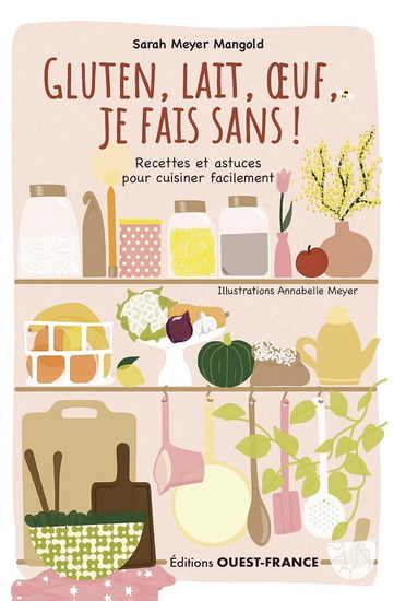 Gluten, lait, oeuf, je fais sans ! : recettes et astuces pour cuisiner facilement N. éd. - SARAH MEYER-MANGOLD - ANNABELLE MEYER