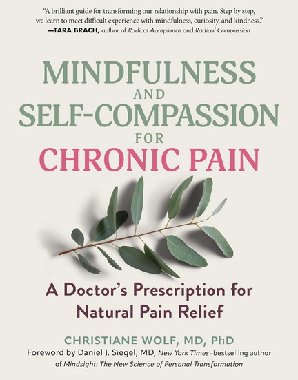 Mindfulness and Self-Compassion for Chronic Pain: A Doctor&#39;s Prescription for Natural Pain Relief - CHRISTIANE WOLF