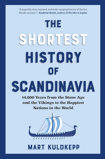The Shortest History of Scandinavia: 14,000 Years from the Stone Age and the Vikings to the Happiest Nations in the World - MART KULDKEPP