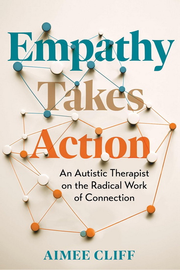 Empathy Takes Action: An Autistic Therapist on the Radical Work of Connection - AIMEE CLIFF
