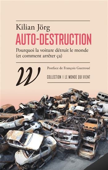 Auto-destruction : pourquoi la voiture détruit le monde (et comment arrêter ça) - KILIAN JÖRG
